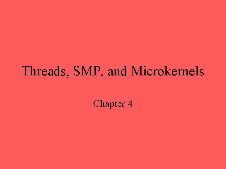 Threads, SMP, and Microkernels Chapter 4 