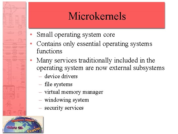 Microkernels • Small operating system core • Contains only essential operating systems functions •