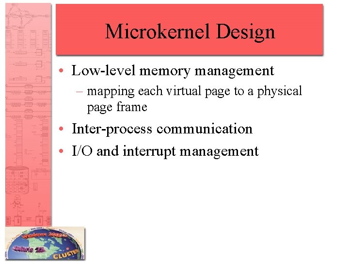 Microkernel Design • Low-level memory management – mapping each virtual page to a physical