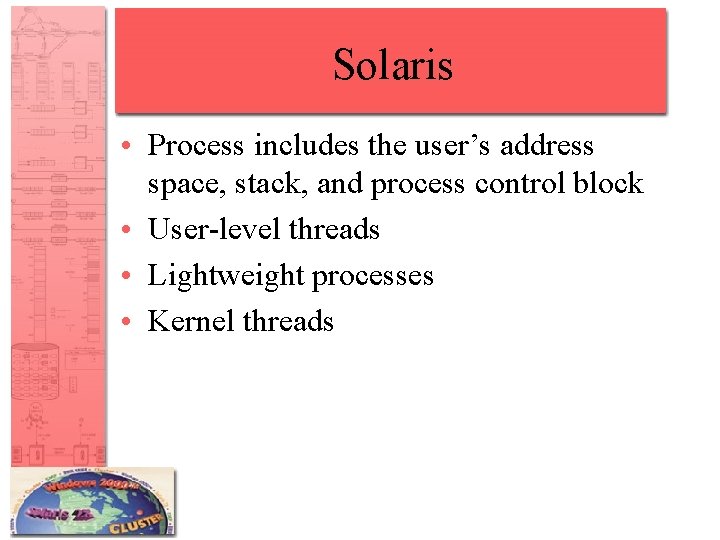 Solaris • Process includes the user’s address space, stack, and process control block •