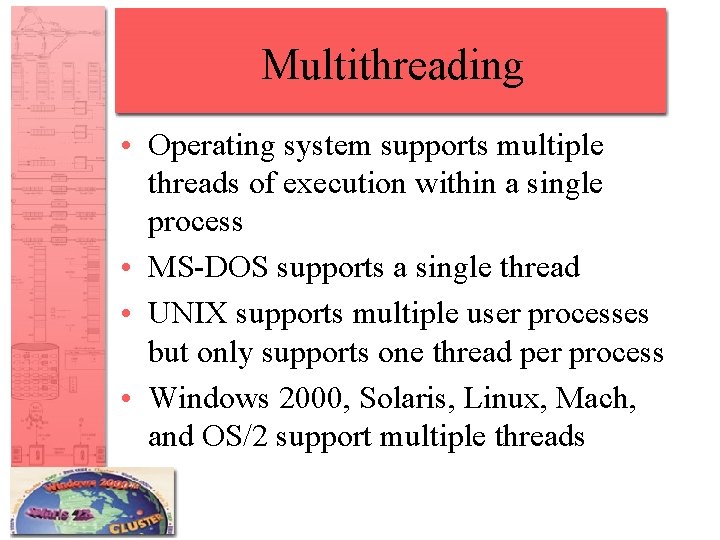 Multithreading • Operating system supports multiple threads of execution within a single process •