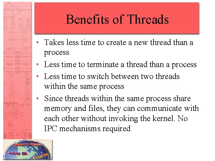 Benefits of Threads • Takes less time to create a new thread than a