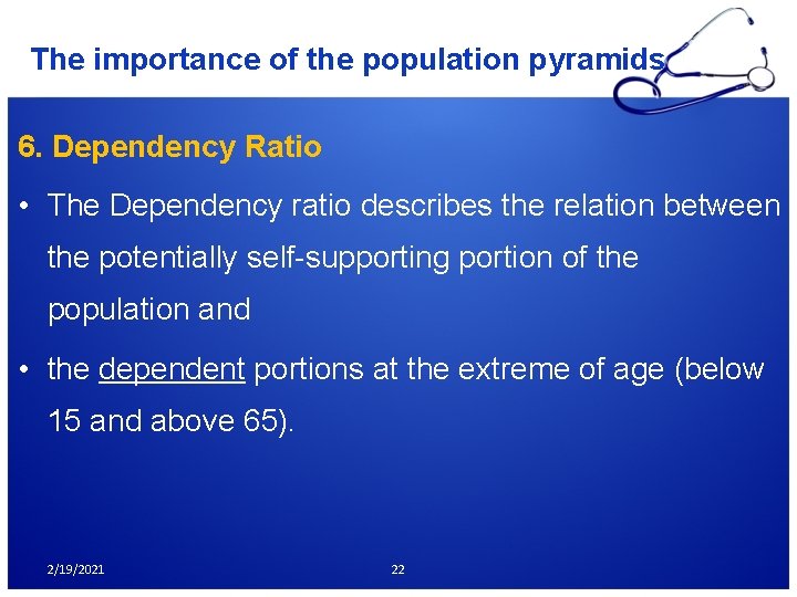 The importance of the population pyramids 6. Dependency Ratio • The Dependency ratio describes