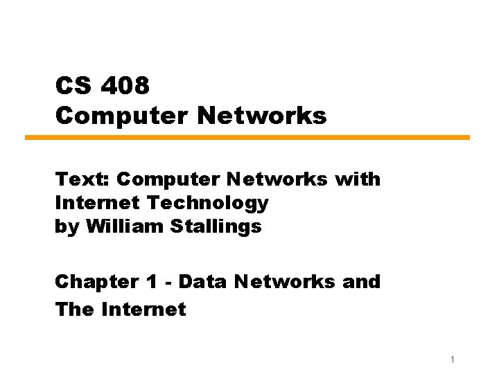 CS 408 Computer Networks Text: Computer Networks with Internet Technology by William Stallings Chapter