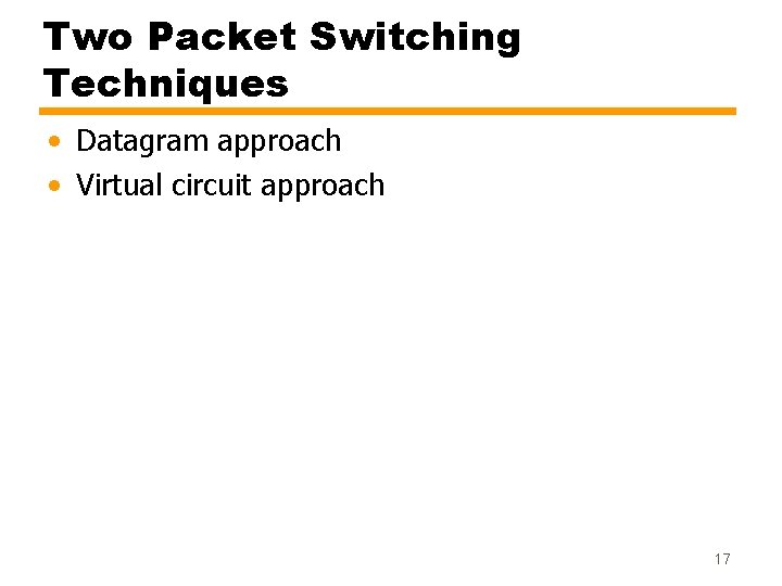 Two Packet Switching Techniques • Datagram approach • Virtual circuit approach 17 