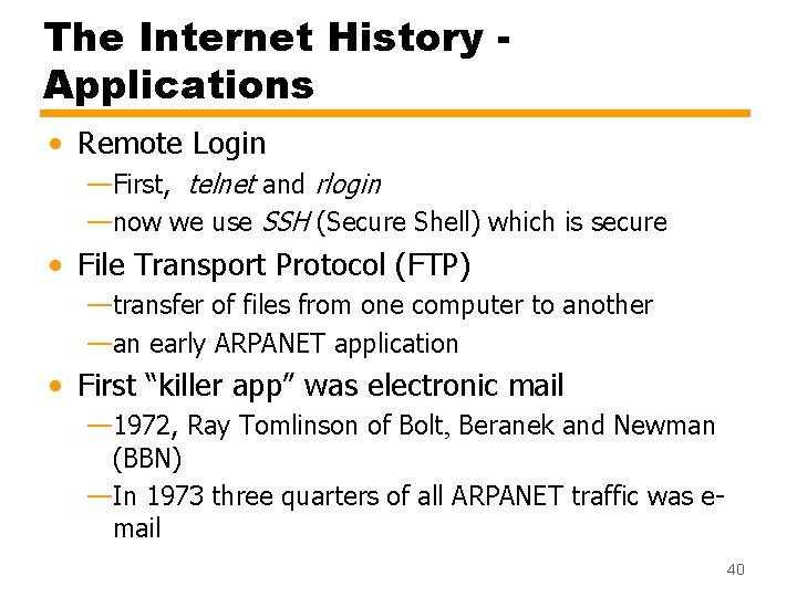 The Internet History Applications • Remote Login —First, telnet and rlogin —now we use