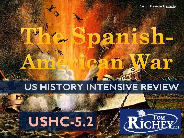 Color Palette By: Piahr The Spanish. American War US HISTORY INTENSIVE REVIEW USHC-5. 2