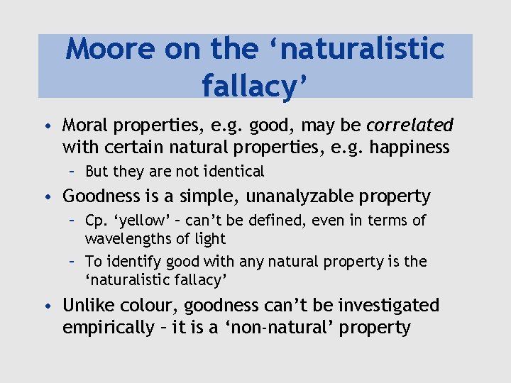 Moore on the ‘naturalistic fallacy’ • Moral properties, e. g. good, may be correlated