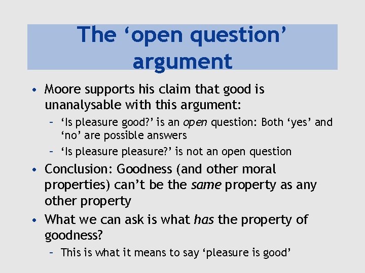 The ‘open question’ argument • Moore supports his claim that good is unanalysable with