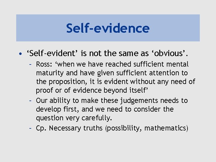 Self-evidence • ‘Self-evident’ is not the same as ‘obvious’. – Ross: ‘when we have