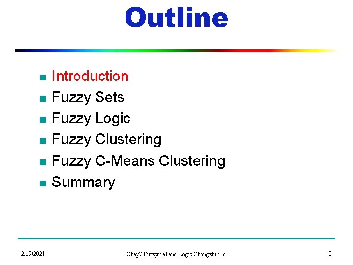 Outline n Introduction Fuzzy Sets Fuzzy Logic Fuzzy Clustering Fuzzy C-Means Clustering Summary 2/19/2021