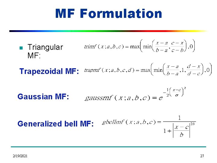 MF Formulation n Triangular MF: Trapezoidal MF: Gaussian MF: Generalized bell MF: 2/19/2021 27