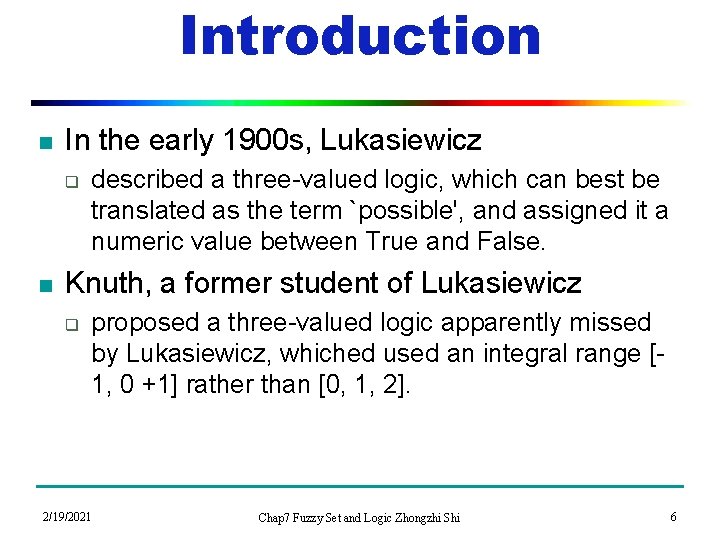 Introduction n In the early 1900 s, Lukasiewicz q n described a three-valued logic,