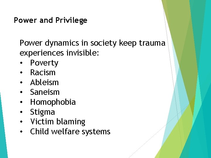 Power and Privilege Power dynamics in society keep trauma experiences invisible: • Poverty •