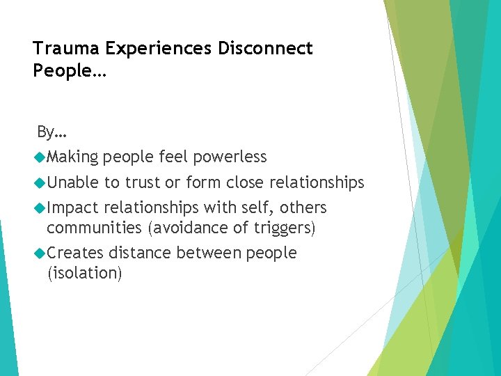Trauma Experiences Disconnect People… By… Making people feel powerless Unable to trust or form