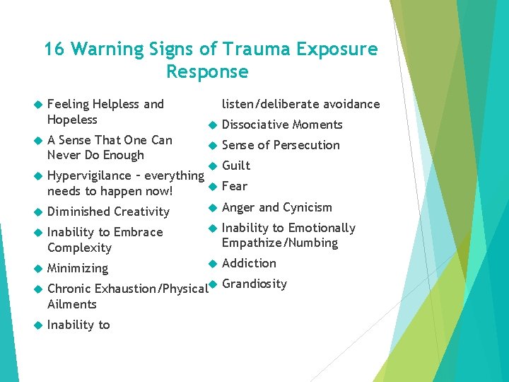 16 Warning Signs of Trauma Exposure Response Feeling Helpless and Hopeless listen/deliberate avoidance Dissociative