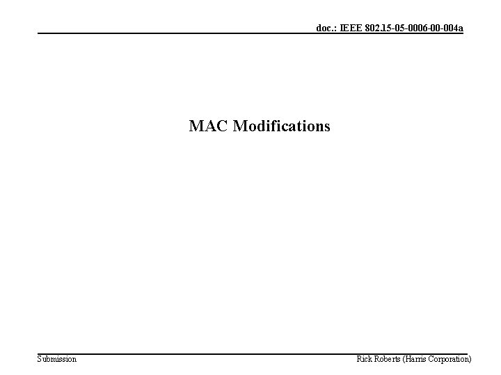 doc. : IEEE 802. 15 -05 -0006 -00 -004 a MAC Modifications Submission Rick