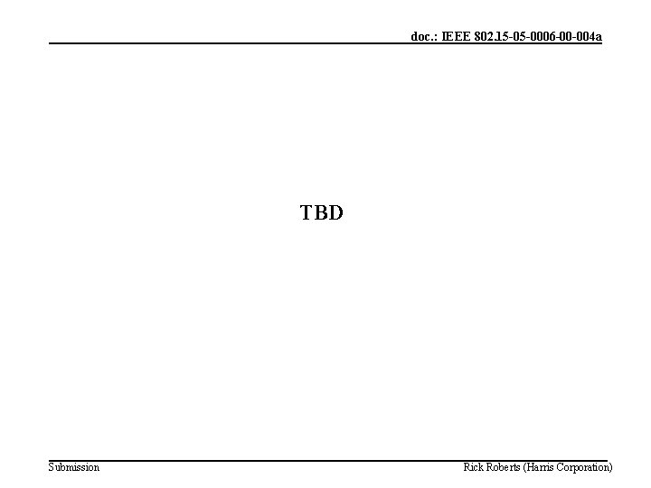 doc. : IEEE 802. 15 -05 -0006 -00 -004 a TBD Submission Rick Roberts
