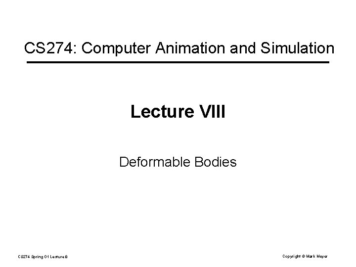 CS 274: Computer Animation and Simulation Lecture VIII Deformable Bodies CS 274 Spring 01