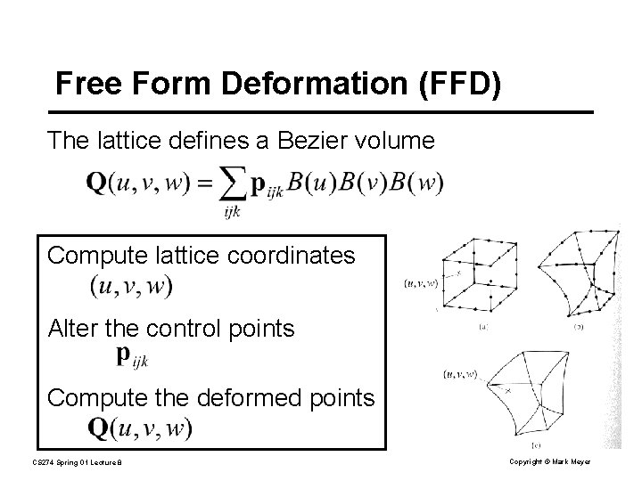 Free Form Deformation (FFD) The lattice defines a Bezier volume Compute lattice coordinates Alter
