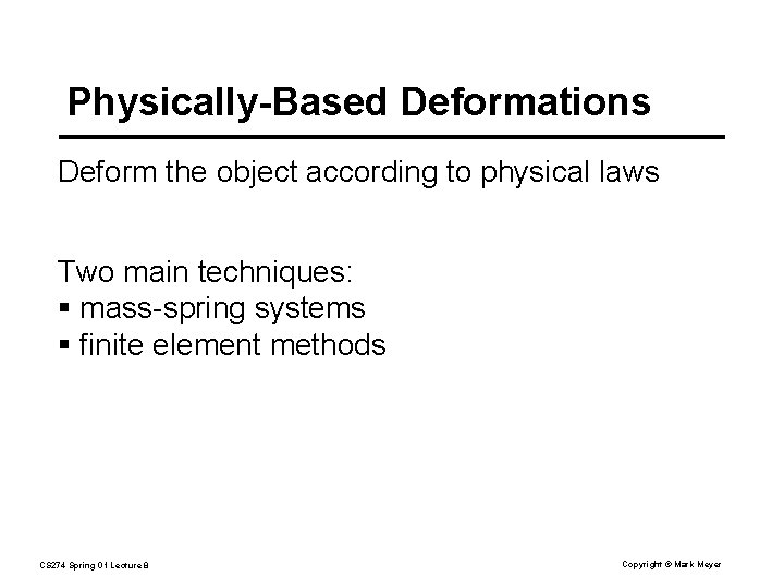 Physically-Based Deformations Deform the object according to physical laws Two main techniques: § mass-spring