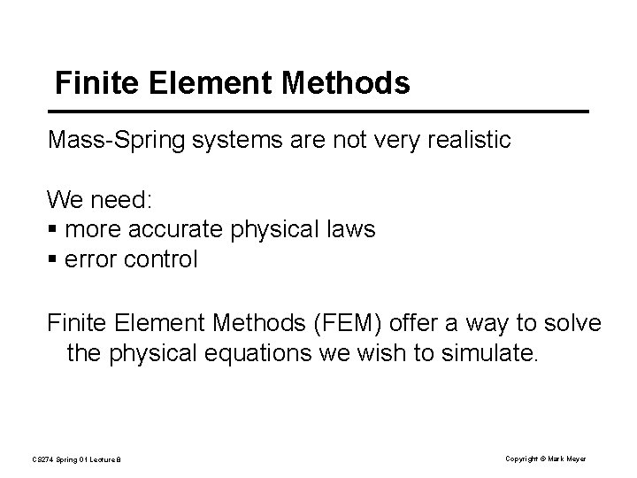 Finite Element Methods Mass-Spring systems are not very realistic We need: § more accurate