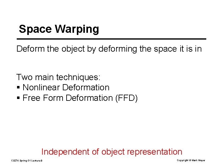 Space Warping Deform the object by deforming the space it is in Two main