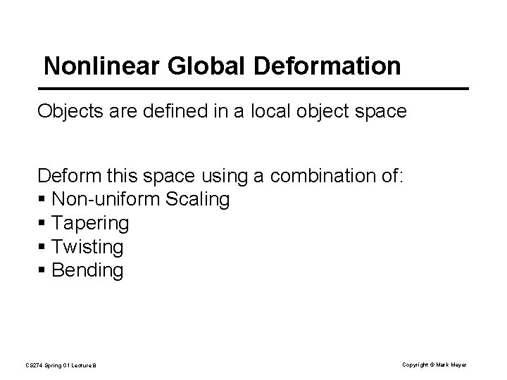 Nonlinear Global Deformation Objects are defined in a local object space Deform this space