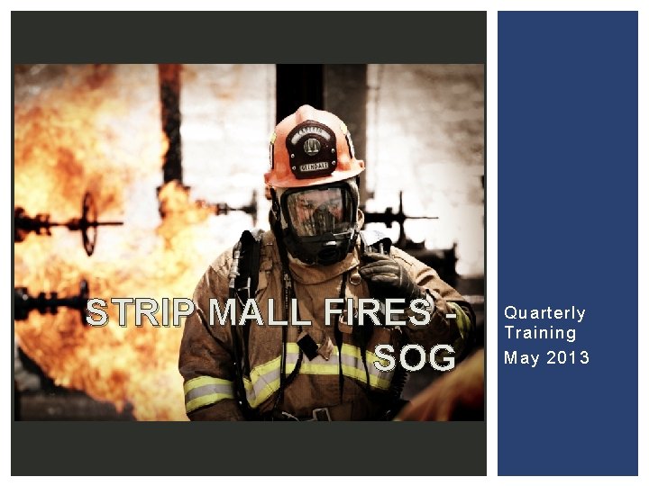 STRIP MALL FIRES SOG Quarterly Training May 2013 