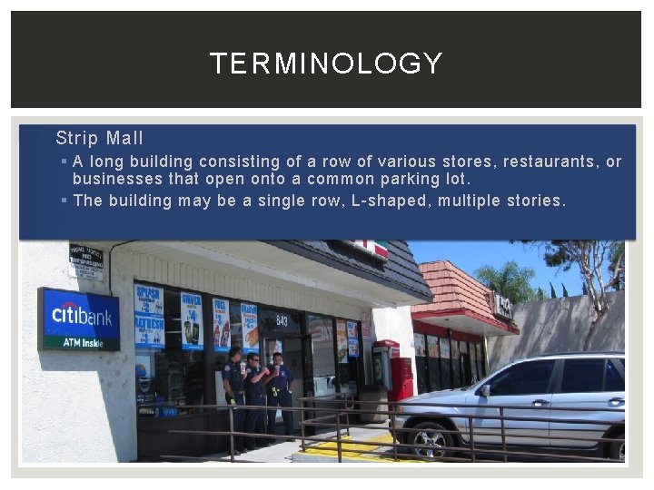 TERMINOLOGY Strip Mall § A long building consisting of a row of various stores,
