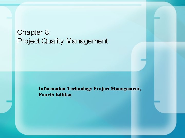 Chapter 8: Project Quality Management Information Technology Project Management, Fourth Edition Chapter 8: Project Quality Management Information Technology Project Management, Fourth Edition