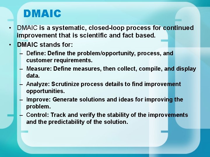 DMAIC • DMAIC is a systematic, closed-loop process for continued improvement that is scientific DMAIC • DMAIC is a systematic, closed-loop process for continued improvement that is scientific