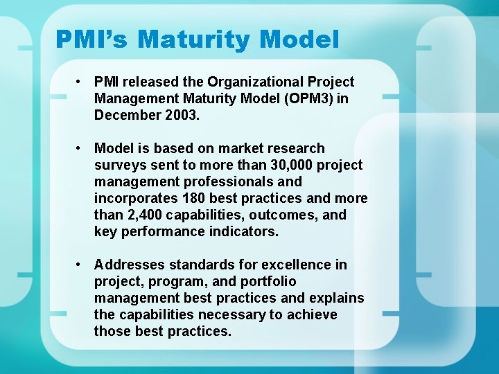 PMI’s Maturity Model • PMI released the Organizational Project Management Maturity Model (OPM 3) PMI’s Maturity Model • PMI released the Organizational Project Management Maturity Model (OPM 3)