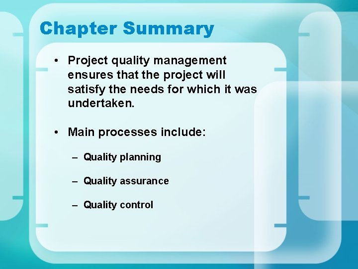 Chapter Summary • Project quality management ensures that the project will satisfy the needs Chapter Summary • Project quality management ensures that the project will satisfy the needs