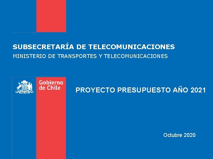 SUBSECRETARÍA DE TELECOMUNICACIONES MINISTERIO DE TRANSPORTES Y TELECOMUNICACIONES PROYECTO PRESUPUESTO AÑO 2021 Octubre 2020