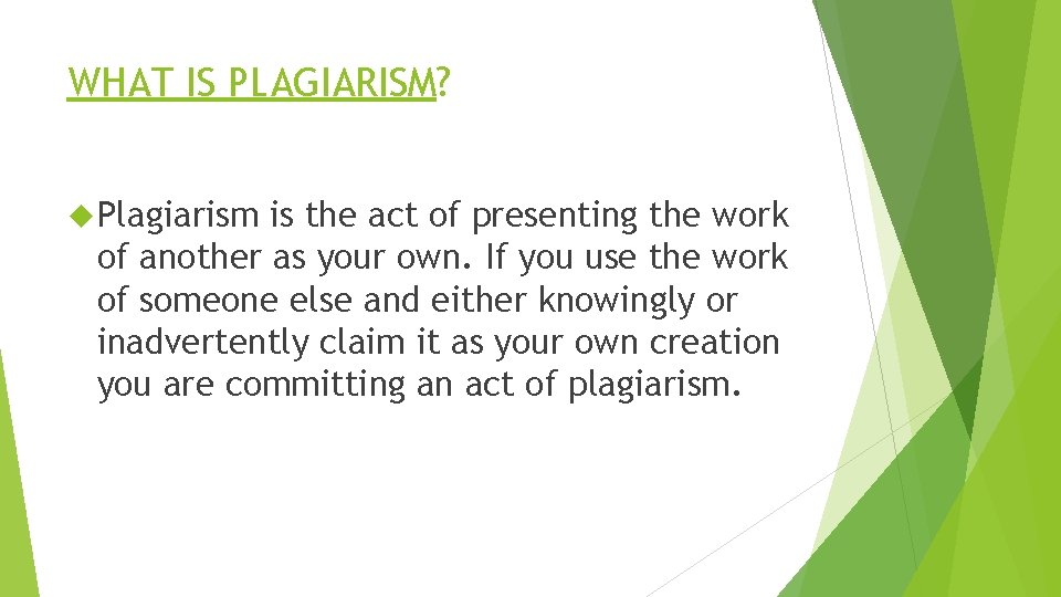 WHAT IS PLAGIARISM? Plagiarism is the act of presenting the work of another as