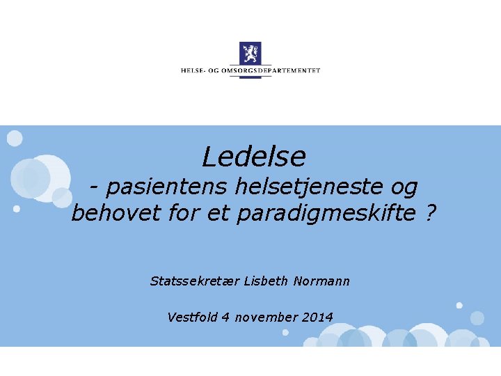 Ledelse - pasientens helsetjeneste og behovet for et paradigmeskifte ? Statssekretær Lisbeth Normann Vestfold