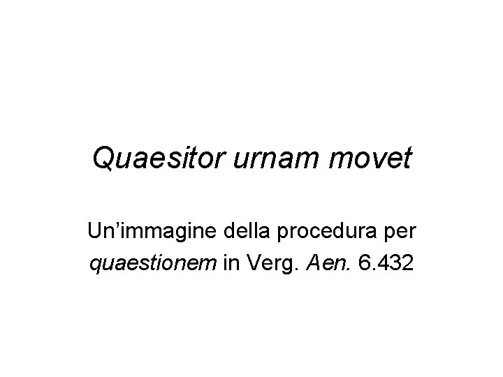 Quaesitor urnam movet Un’immagine della procedura per quaestionem in Verg. Aen. 6. 432 