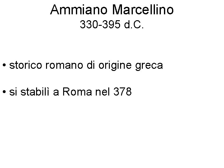 Ammiano Marcellino 330 -395 d. C. • storico romano di origine greca • si