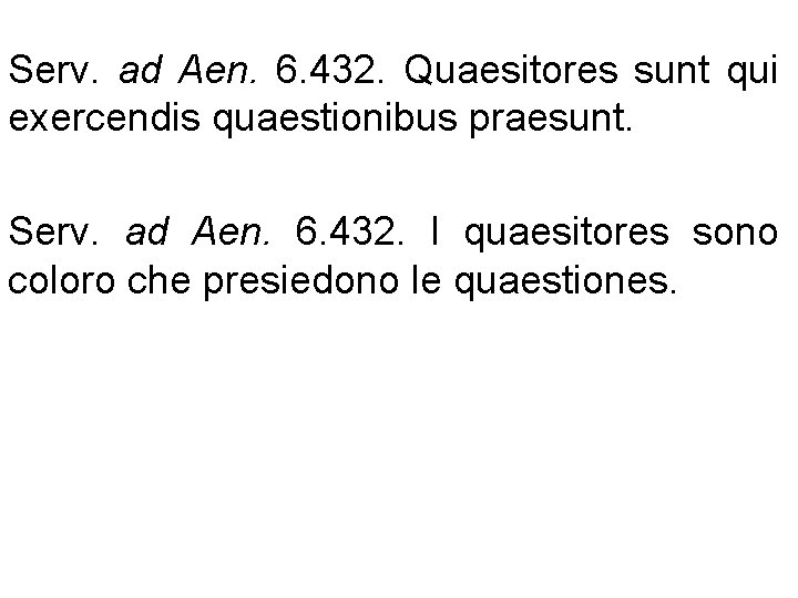 Serv. ad Aen. 6. 432. Quaesitores sunt qui exercendis quaestionibus praesunt. Serv. ad Aen.