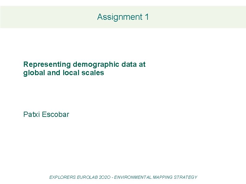 Assignment 1 Representing demographic data at global and local scales Patxi Escobar EXPLORERS EUROLAB