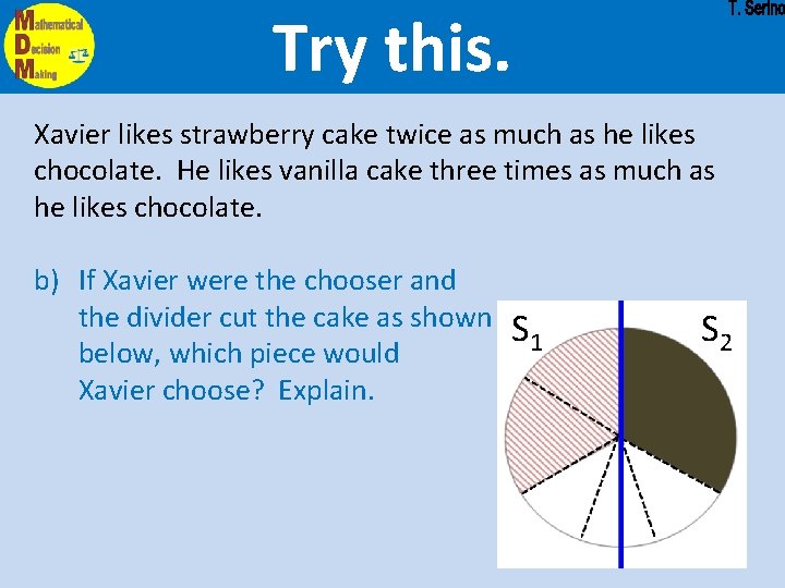 Try this. Xavier likes strawberry cake twice as much as he likes chocolate. He