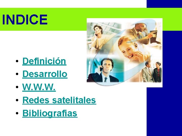 INDICE • • • Definición Desarrollo W. W. W. Redes satelitales Bibliografias 