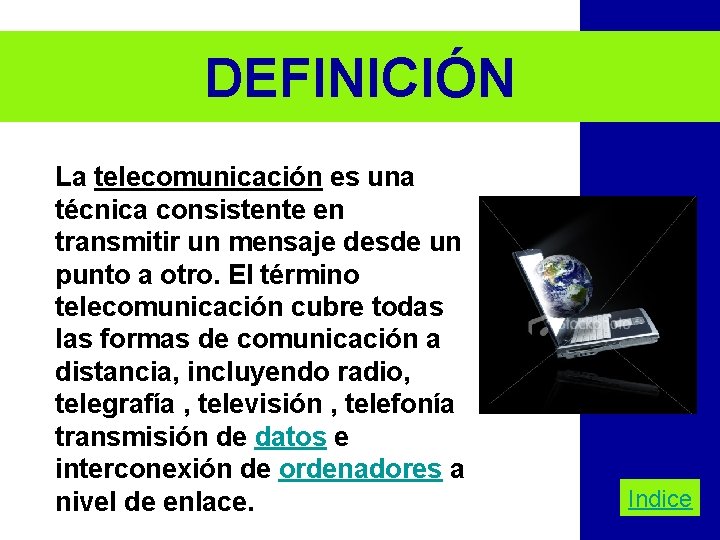 DEFINICIÓN La telecomunicación es una técnica consistente en transmitir un mensaje desde un punto