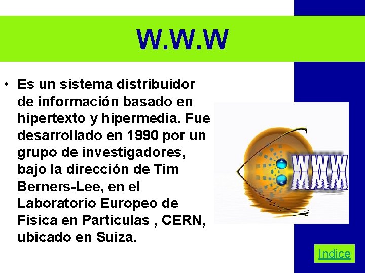 W. W. W • Es un sistema distribuidor de información basado en hipertexto y