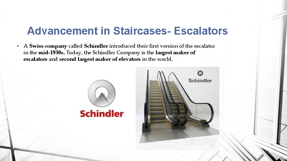 Advancement in Staircases- Escalators • A Swiss company called Schindler introduced their first version Advancement in Staircases- Escalators • A Swiss company called Schindler introduced their first version
