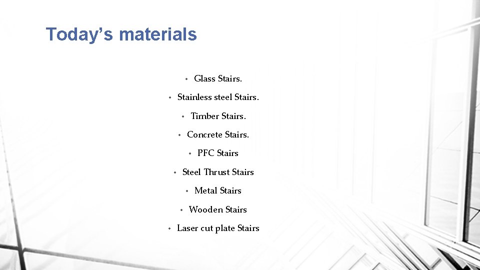 Today’s materials Glass Stairs. • Stainless steel Stairs. • Timber Stairs. • Concrete Stairs. Today’s materials Glass Stairs. • Stainless steel Stairs. • Timber Stairs. • Concrete Stairs.