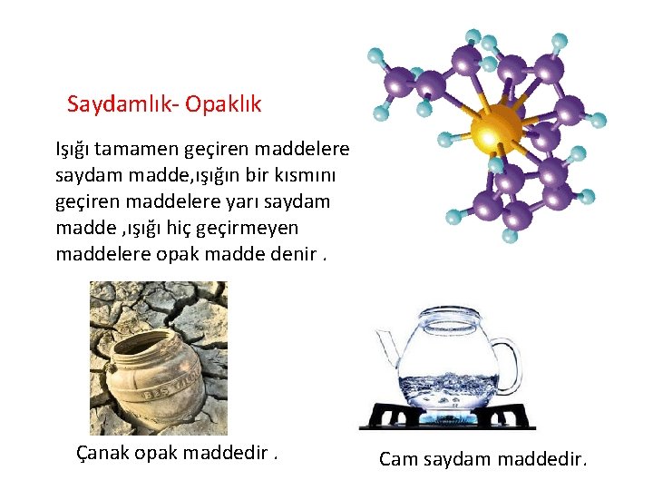 Saydamlık- Opaklık Işığı tamamen geçiren maddelere saydam madde, ışığın bir kısmını geçiren maddelere yarı