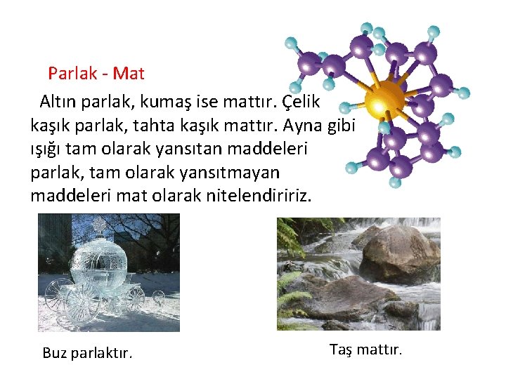 Parlak - Mat Altın parlak, kumaş ise mattır. Çelik kaşık parlak, tahta kaşık mattır.