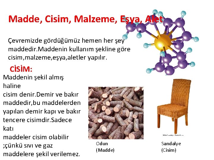 Madde, Cisim, Malzeme, Eşya, Alet Çevremizde gördüğümüz hemen her şey maddedir. Maddenin kullanım şekline